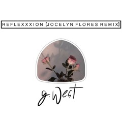 g.WEST // Reflexxxion (Jocelyn Flores Remix)