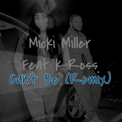 K-Ross & Micki Miller Can't Be (remix)