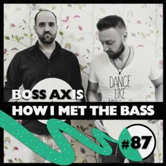 Boss Axis - HOW I MET THE BASS #87