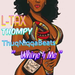 L-TAX, Thompy, ThuqNiqqaBeats - Whine 4 Me (Prod. By L-TAX)