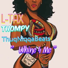 Whine 4 Me - L-TAX x THOMPY x ThuqNiqqahBeats