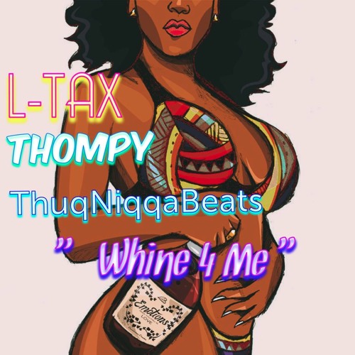 Whine 4 Me - L-TAX x THOMPY x ThuqNiqqahBeats