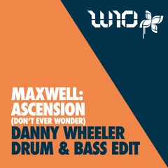 Ascension (Don't Ever Wonder)- (Danny Wheeler DnB Edit) (Free Download)