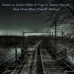 Dannic vs. Jochen Miller & Vigel ft. Simone Nijssen - Slow Down Blaze (VanseR Mashup)