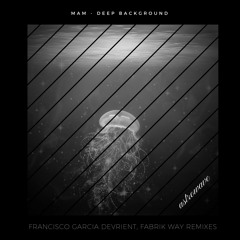 MAM - Deep Background (Francisco Garcia Devrient Remix)