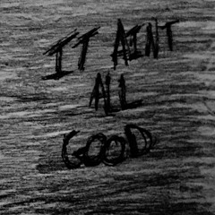 it ain't all good
