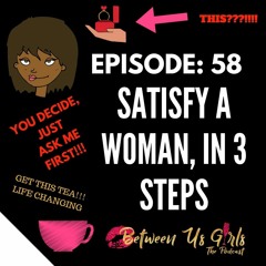 Episode 58 - Satisfy a Woman in 3 Steps