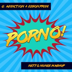 G. Addiction & Edson Pride - Pornô! (Netto Nunes Mash!) #FREEDOWNLOAD