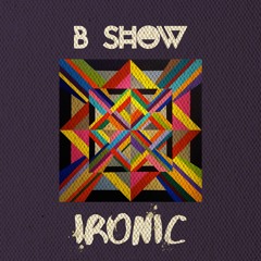 B Show - Ironic (Original Mix) FREE DOWNLOAD