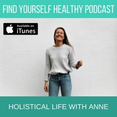 Holistical Life with Anne - FindYourselfHealthy Podcast