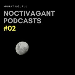 Murat Ugurlu - Noctivagant Podcasts #02