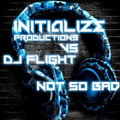 Initialize Productions & Flight - Not So Bad (Original Mix)FREE DOWNLOAD