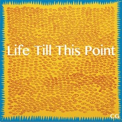 LIFE TILL THIS POINT