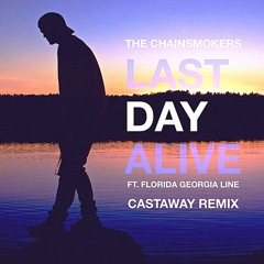 The Chainsmokers- Last Day Alive (Castaway Remix)