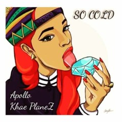 So Cold- Khae PlaneZ/Apollo
