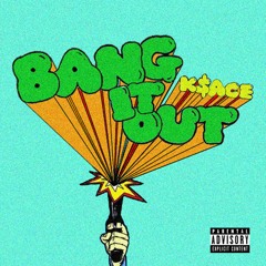 KSACE - BANG IT OUT(prod by Bay-b-face)