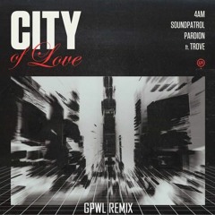 Pardion & 4AM & SoundPatrol ft. Trove - City Of Love (GPWL Remix)
