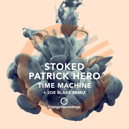 StoKed, Patrick Hero - Time Machine (Joe Blake Remix) [Orange Recordings] - ORANGE072
