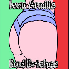 Ivan Armilis - Bad B*tches (Original Mix) [BUY=FREE DL]