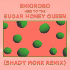 ehiorobo - heir to the sugar honey queen (Shady Monk Remix)
