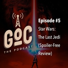 GOC Podcast Ep #5 | Star Wars the Last Jedi Review (Spoiler-Free)