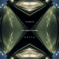 crossroads.  [ loopacca x  m a n n y . ]