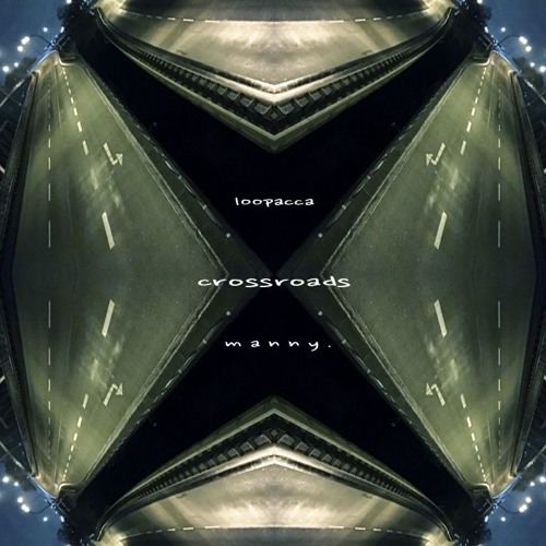 crossroads.  [ loopacca x  m a n n y . ]