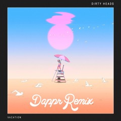 Dirty Heads - Vacation (Dappr Bootleg Remix)