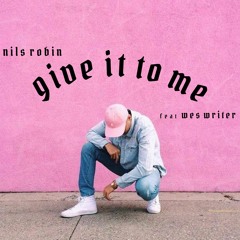 Give it to me (ft. Wes Writer)