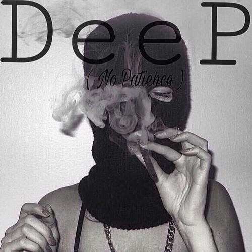 Deep ( no paitience )ft . MbmFranko