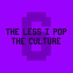 The Less I Pop The Culture