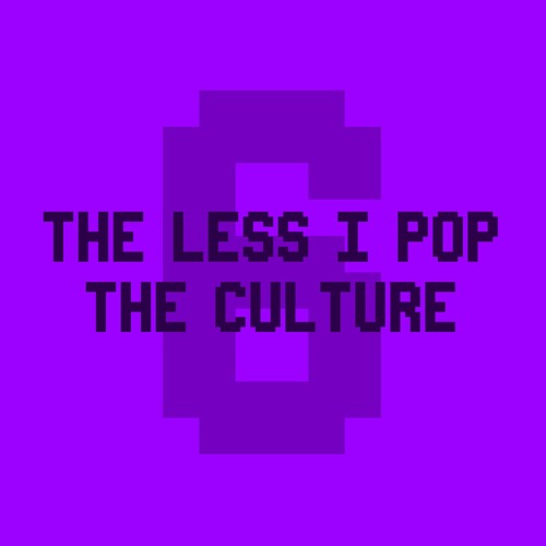 The Less I Pop The Culture