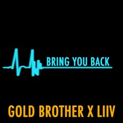 GOLD BROTHER X LIIV : BRING YOU BACK