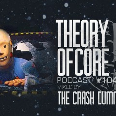 Theory Of Core - Podcast #104 Mixed By The Crash Dummy