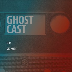 Ghostcast 037: SK.MIZE