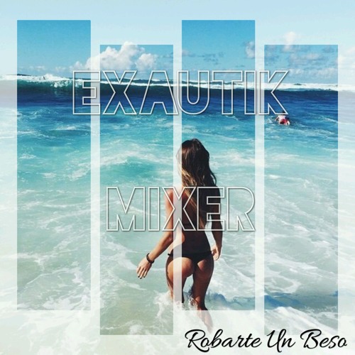 Exautik Mixer & Carlos Vives Ft Sebastian Yatra - Robarte Un Beso (FTNS Remix) 2017