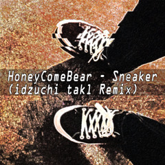 HoneyComeBear - Sneaker(idzuchi takl Remix)