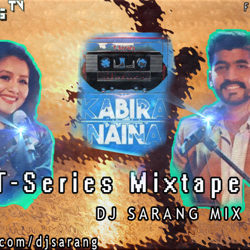 Kabira Naina Neha Kakkar T - Series Mixtape  Dj Sarang Mix
