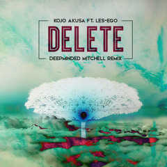Kojo Akusa Ft. Les-Ego - Delete (Deepminded Mitchell Remix)
