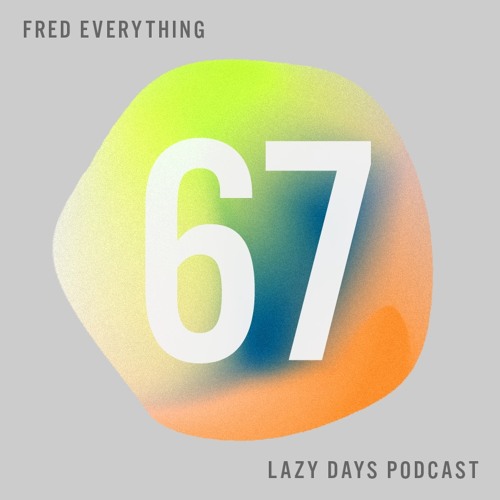 Lazy Days Podcast 67 /// Fred Everything, December 2017