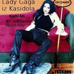 Lady Gaga iz Kasidola - Kaži Mi(OH DAMN)Mr.UNKnown Bootleg FKCK005 OUT NOW!!!