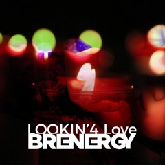 Brenergy - Lookin'4 Love (FREE DOWNLOAD)