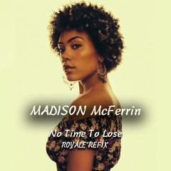 Madison McFerrin - No Time To Lose (Royale Refix)