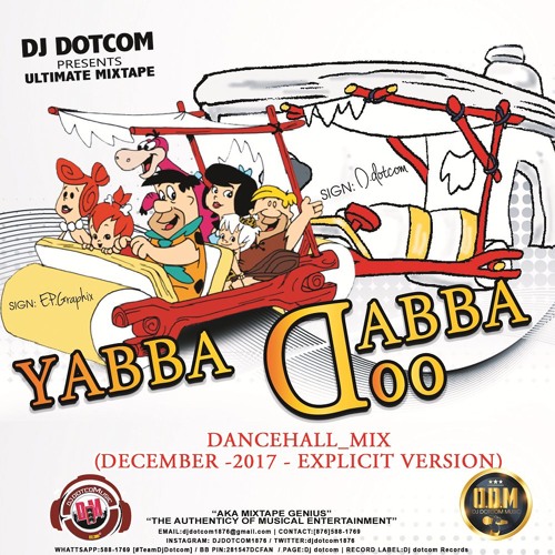 DJ DOTCOM_PRESENTS_YABBA DABBA DOO_DANCEHALL_MIX (DECEMBER - 2017 - EXPLICIT VERSION)