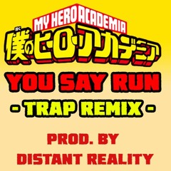 You Say Run - My Hero Academia (Trap Remix) -Bump- Prod by. Distant Reality
