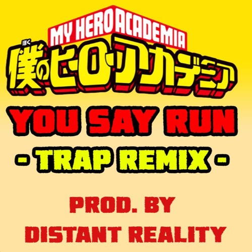 You Say Run - My Hero Academia (Trap Remix) -Bump- Prod by. Distant Reality