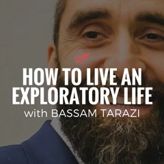 QLC 093: How to Live an Exploratory Life with Bassam Tarazi