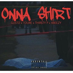 (Ona Shirt) by Gusto~Toure~ThirstyP~8beezy