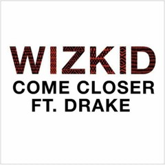 WIZKID - COME CLOSER FT. DRAKE (A-GOLD REMIX)
