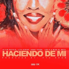 Lee-O ft Si'Yir Royale, Lito Kirino, Kenn 7even and Mike El Beta - Haciendo De Mi (Prod by FYU-CHUR)